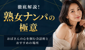 熟女ナンパの極意を徹底解説！おばさんの心を掴む会話術とおすすめの場所7選