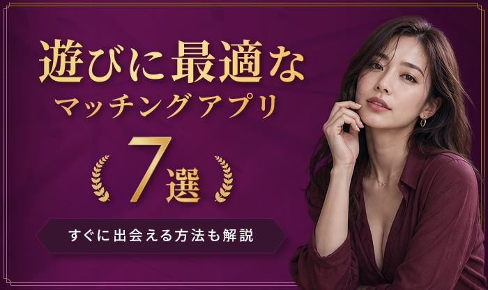 遊びに最適なマッチングアプリ7選！すぐに出会える方法も解説